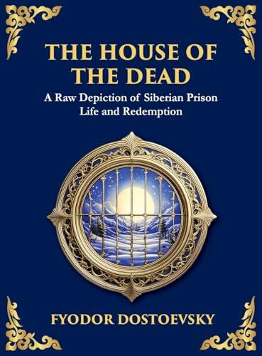 The House of the Dead: A Harrowing Journey Through Suffering, Redemption, and the Human Soul (Large Print Deluxe Hardcover Edition For Easy Reading)