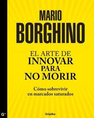 El arte de innovar para no morir: Cómo sobrevivir en mercados saturados