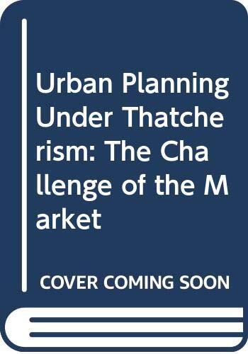 Urban Planning Under Thatcherism: The Challenge of the Market