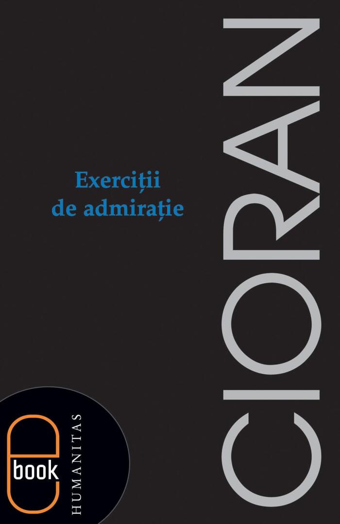Exerciţii de admiraţie: eseuri și portrete