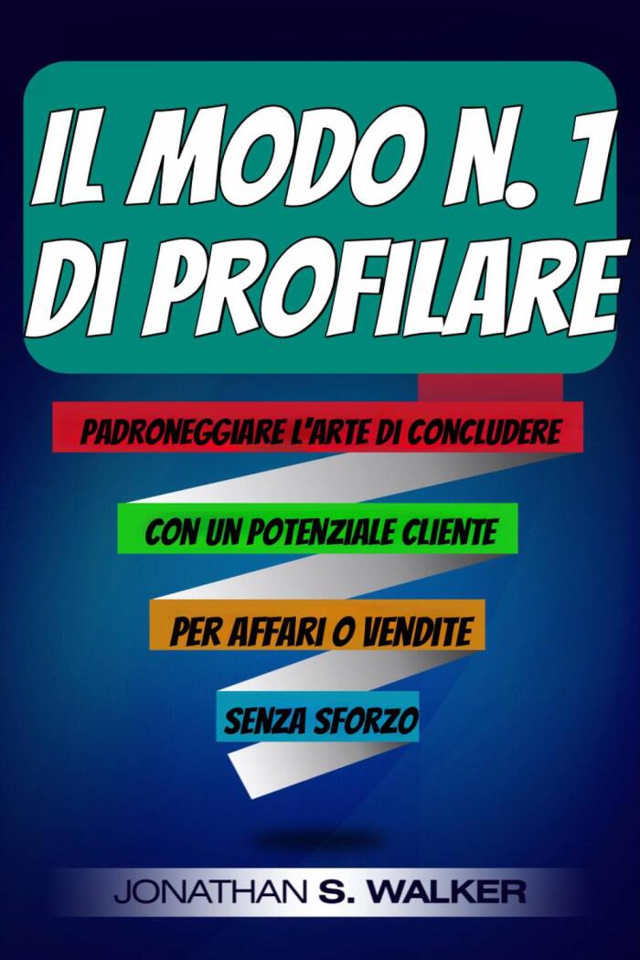 Il Modo N. 1 Di Profilare: Padroneggiare l'Arte di Concludere con un Potenziale Cliente per Affari