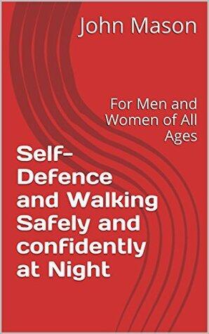 Self-Defence and Walking Safely and confidently at Night: For Men and Women of All Ages