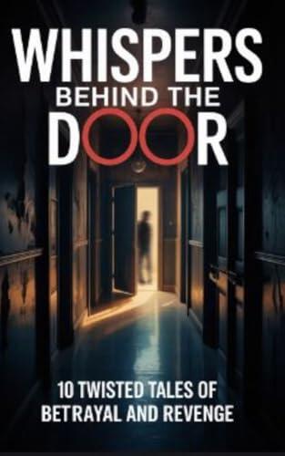 Whispers Behind the Door: 10 Twisted Tales of Betrayal and Revenge