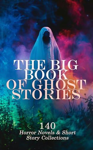 The Big Book of Ghost Stories: 140 Horror Novels & Short Story Collections (The Phantom Ship, The Headless Horseman, The Turn of the Screw, Hauntings, A Christmas Carol, The Wyvern Mystery)
