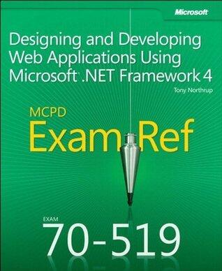 Exam Ref 70-519 Designing and Developing Web Applications Using Microsoft .NET Framework 4 (MCPD): Designing and Developing Web Applications Using Microsoft .NET Framework 4