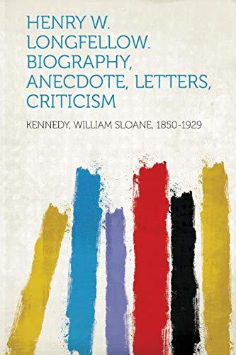 Henry W. Longfellow: Biography, Anecdote, Letters, Criticism