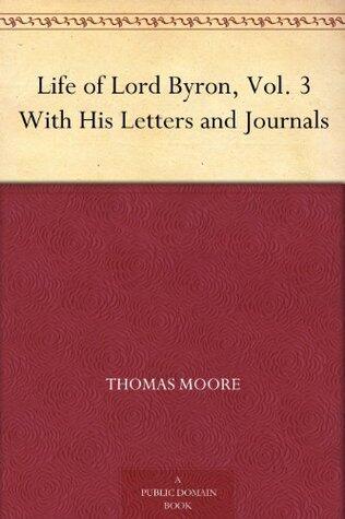 Life of Lord Byron, Vol. 3 With His Letters and Journals