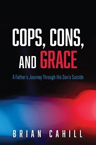 Cops, Cons, and Grace: A Father's Journey Through His Son's Suicide