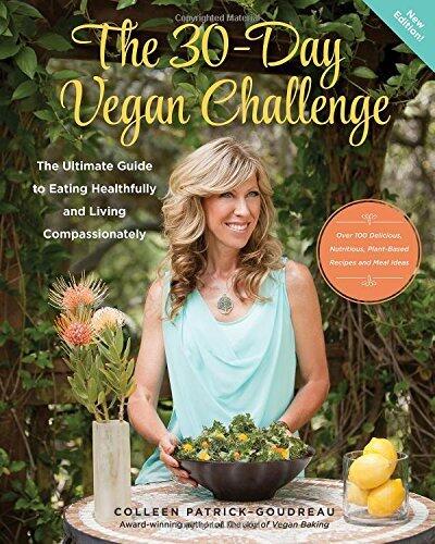 The 30-Day Vegan Challenge (New Edition): Over 100 Delicious, Nutritious Plant-Based Recipes and Meal Ideas for Eating Healthfully and Compassionately -- The Ultimate Guide and Cookbook