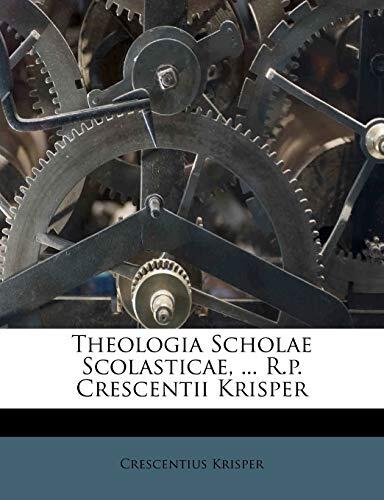 Theologia Scholae Scolasticae, ... R.p. Crescentii Krisper
