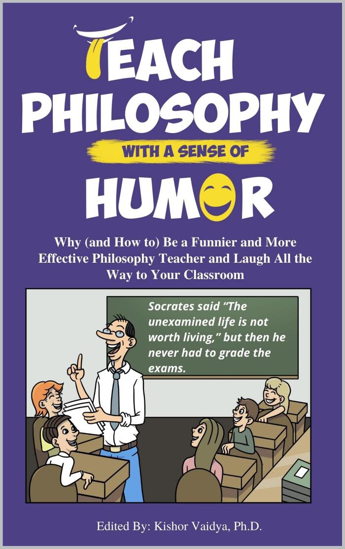 Teach Philosophy With a Sense of Humor: Why (and How to) Be a Funnier and More Effective Philosophy Educator and Laugh All the Way to Your Classroom