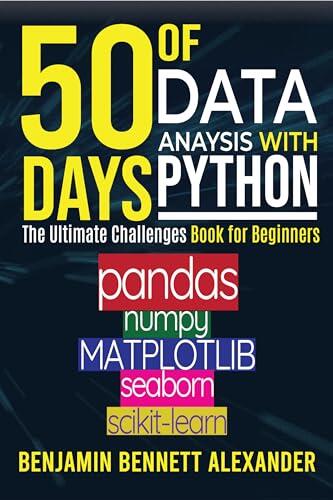 50 Days of Data Analysis with Python: The Ultimate Challenges Book for Beginners: Hands-on Challenges with pandas, NumPy, Matplotlib, Sklearn and Seaborn