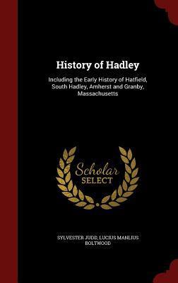 History of Hadley: Including the Early History of Hatfield, South Hadley, Amherst and Granby, Massachusetts