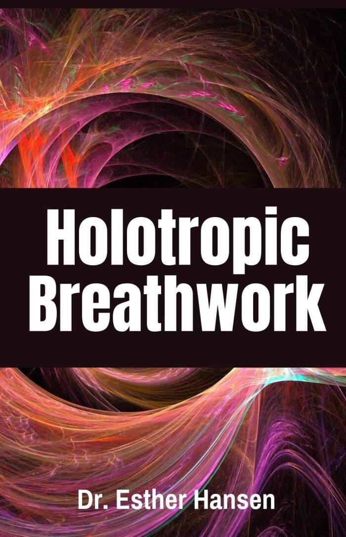 Holotropic Breathwork: A Complete Beginner's Guide & Measure of Significance of Holotropic Breathwork in the Development of Self-Awareness.