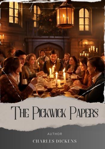 The Pickwick Papers: Discover the timeless charm of Dickens' Pickwick Papers. An enthralling journey of friendship and adventure. The Original Classic