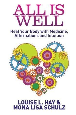 All Is Well: Heal Your Body with Medicine, Affirmations and Intuition
