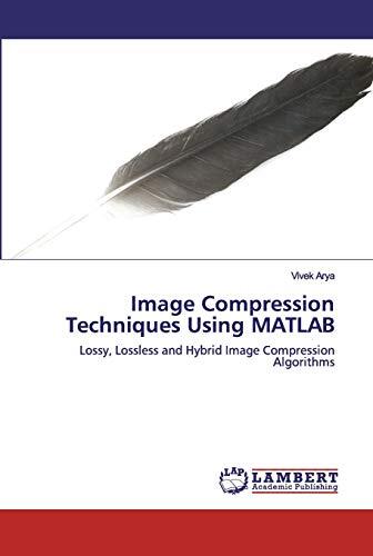 Image Compression Techniques Using MATLAB: Lossy, Lossless and Hybrid Image Compression Algorithms
