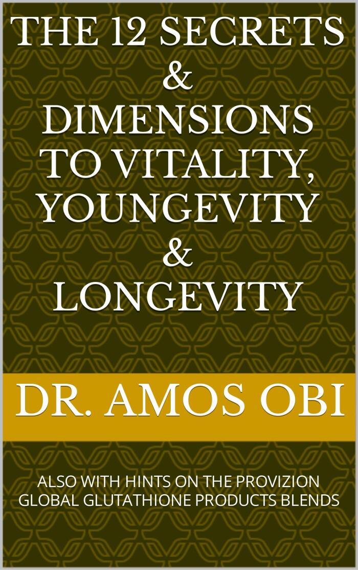 12 SECRET DIMENSIONS TO YOUNGEVITY & LONGEVITY: ALSO WITH HINTS ON THE PROVIZION GLOBAL GLUTATHIONE PRODUCTS BLENDS