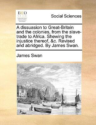 A Dissasion to Great-Britain and the Colonies from the Slave-Trade to Africa