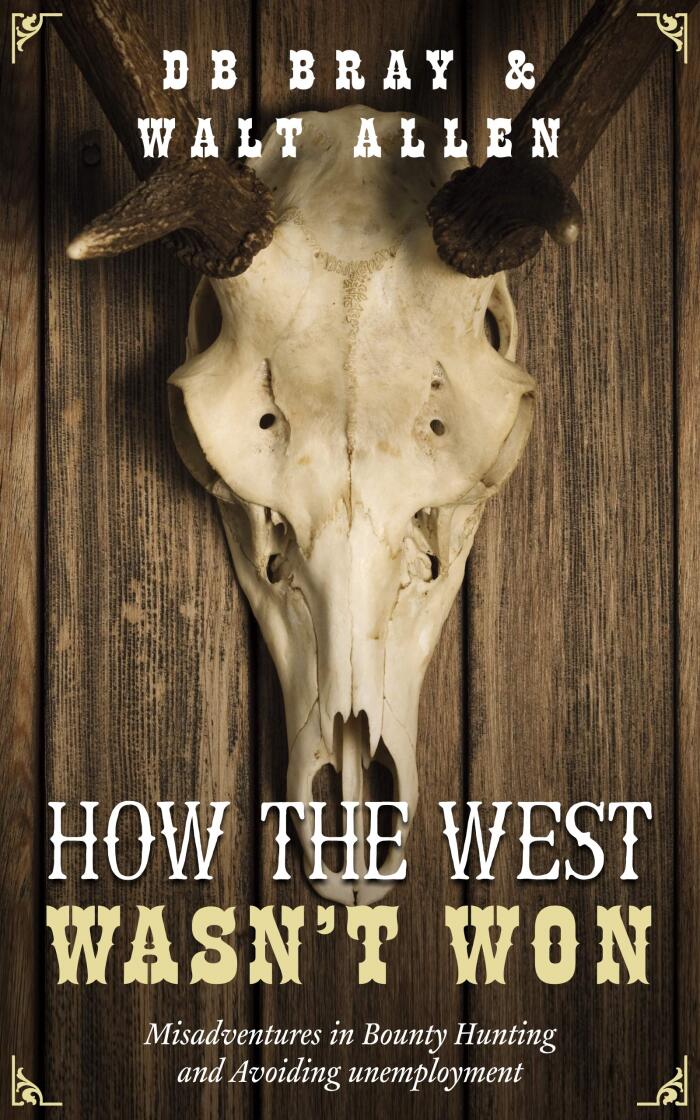 How The West Wasn't Won: Adventures In Bounty Hunting And Avoiding Unemployment