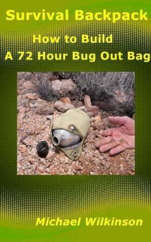 Survival Backpack: How to Build a 72 Hour Bug Out Bag; Survival Backpacks and Survival Bags