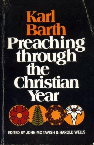 Preaching Through the Christian Year: A Selection of Exegetical Passages from the Church Dogmatics
