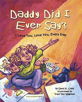 Daddy Did I Ever Say? I Love You, Love You, Every Day