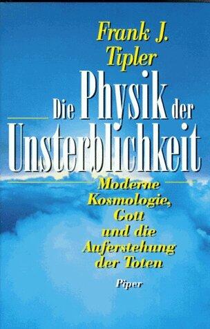 Die Physik der Unsterblichkeit. Moderne Kosmologie, Gott und die Auferstehung der Toten.