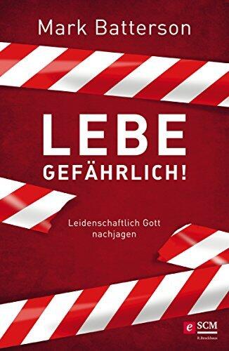 Lebe gefährlich!: Leidenschaftlich Gott nachjagen