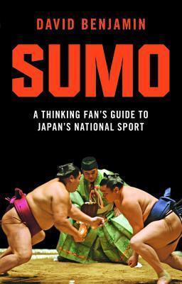 Sumo: A Thinking Fan's Guide to Japan's National Sport