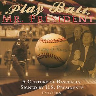 Play Ball, Mr. President: A Century of Baseballs Signed by U.S. Presidents