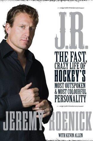 J.R.: The Fast, Crazy Life of Hockey's Most Outspoken and Most Colourful Personality