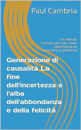 Generazione di Causalità: La Fine Dell'Incertezza E L'Alba Dell'Abbondanza e Della Felicità