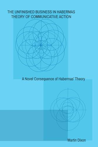 The Unfinished Business In Habermas Theory of Communicative Action: A Novel Consequence of Habermas' Theory