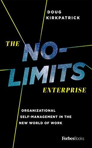 The No-Limits Enterprise: Organizational Self-Management In The New World Of Work