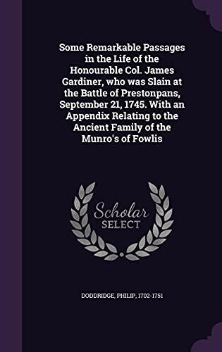 Some Remarkable Passages in the Life of the Honourable Col. James Gardiner, who was Slain at the Battle of Prestonpans, September 21, 1745. With an ... the Ancient Family of the Munro's of Fowlis