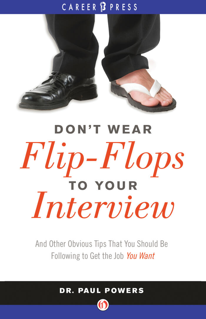Don't Wear Flip-Flops to Your Interview: And Other Obvious Tips That You Should Be Following to Get the Job You Want