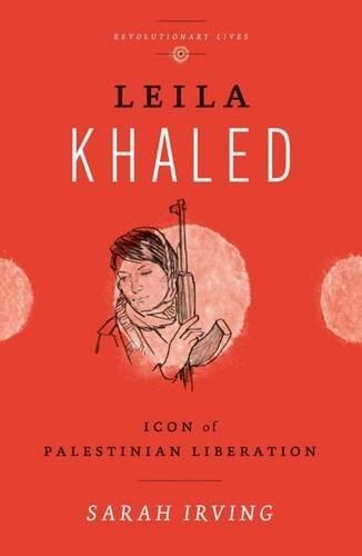 Leila Khaled: Icon of Palestinian Liberation (Revolutionary Lives)