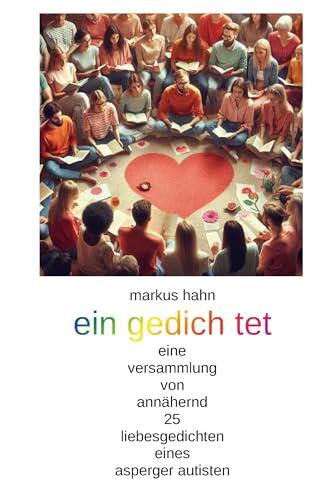 ein gedich tet: eine versammlung von annähernd 25 liebesgedichten eines asperger autisten