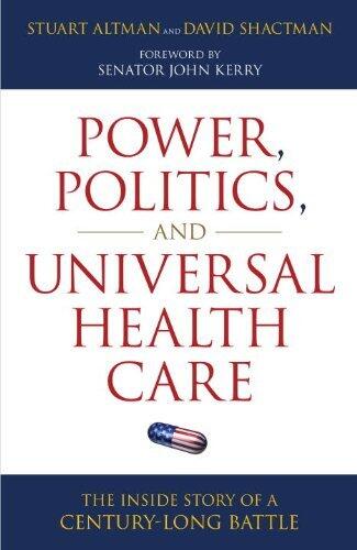 Power, Politics, and Universal Health Care: The Inside Story of a Century-Long Battle