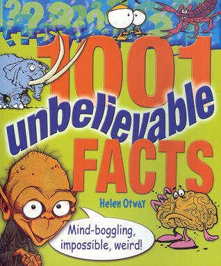 1001 Unbelievable Facts: Mind-Boggling, Impossible, Weird!