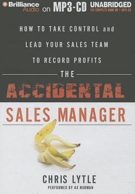 The Accidental Sales Manager: How to Take Control and Lead Your Sales Team to Record Profits