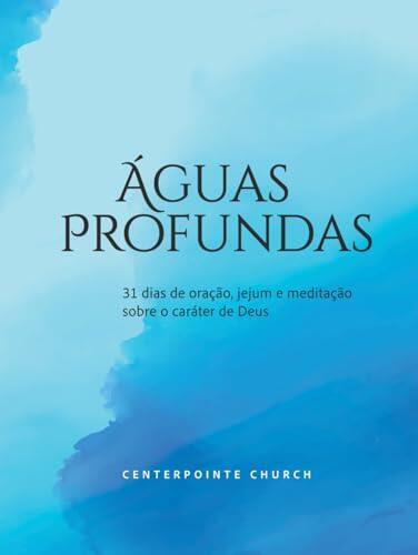 Águas Profundas: 31 dias de oração, jejum e meditação sobre o caráter de Deus
