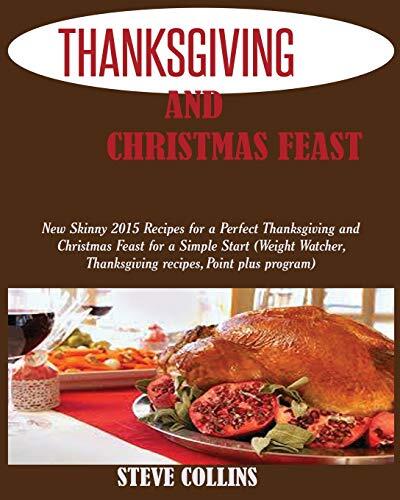 Thanksgiving and Christmas Feast: New Skinny 2015 Recipes for a Perfect Thanksgiving and Christmas Feast for a Simple Start