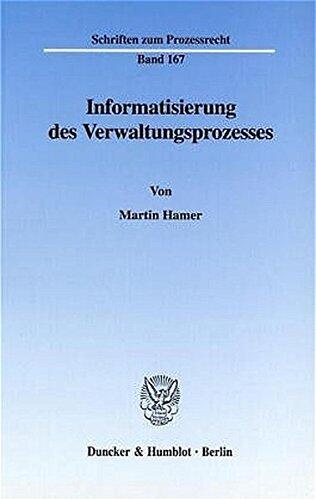 Informatisierung Des Verwaltungsprozesses: Berucksichtigung Der Moglichkeiten Moderner Informations Und Kommunikationstechniken Bei Der Gestaltung Und ... Zum Prozessrecht, 167)