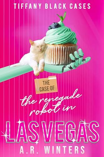 The Case of The Renegade Robot in Las Vegas: A Cozy Tiffany Black Mystery