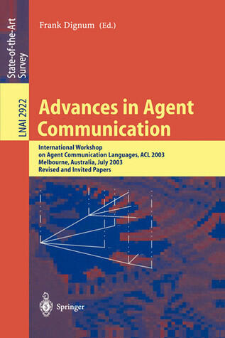 Advances in Agent Communication: International Workshop on Agent Communication Languages ACL 2003, Melbourne, Australia, July 14, 2003