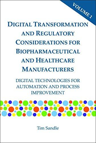 Digital Transformation and Regulatory Considerations for Biopharmaceutical and Healthcare Manufacturers, Volume 1: Digital Technologies for Automation and Process Improvement