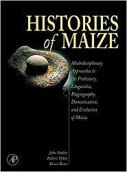 Histories of Maize: Multidisciplinary Approaches to the Prehistory, Linguistics, Biogeography, Domestication, and Evolution of Maize
