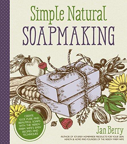 Simple & Natural Soapmaking (Create 100% Pure and Beautiful Soaps with The Nerdy Farm Wife's Easy Recipes and Techniques)